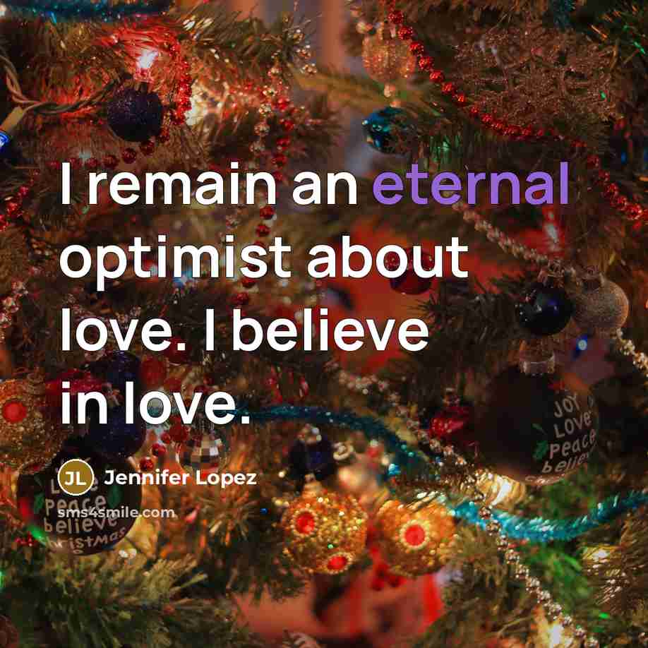 “I remain an eternal optimist about love. I believe in…” quote by Jennifer Lopez