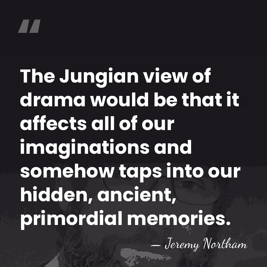 The Jungian view of drama would be that it affects all of&hellip; - Jeremy Northam