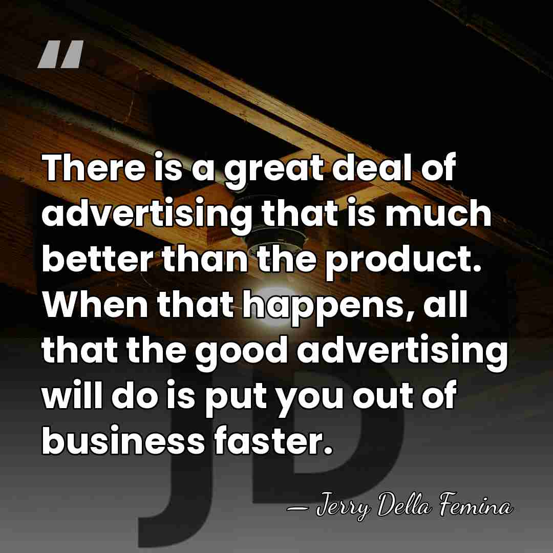 There is a great deal of advertising that is much better than&hellip; - Jerry Della Femina