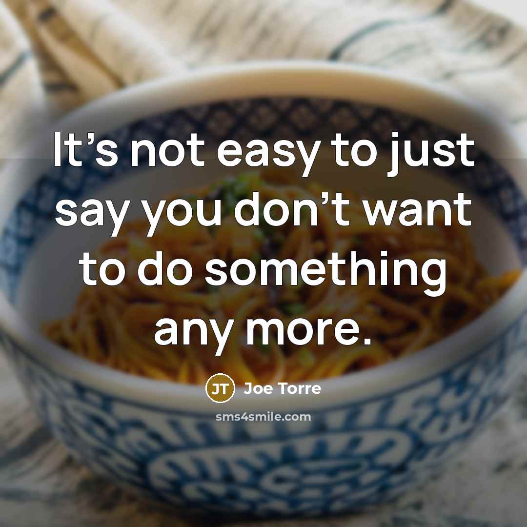 “It's not easy to just say you don't want to…” quote by Joe Torre
