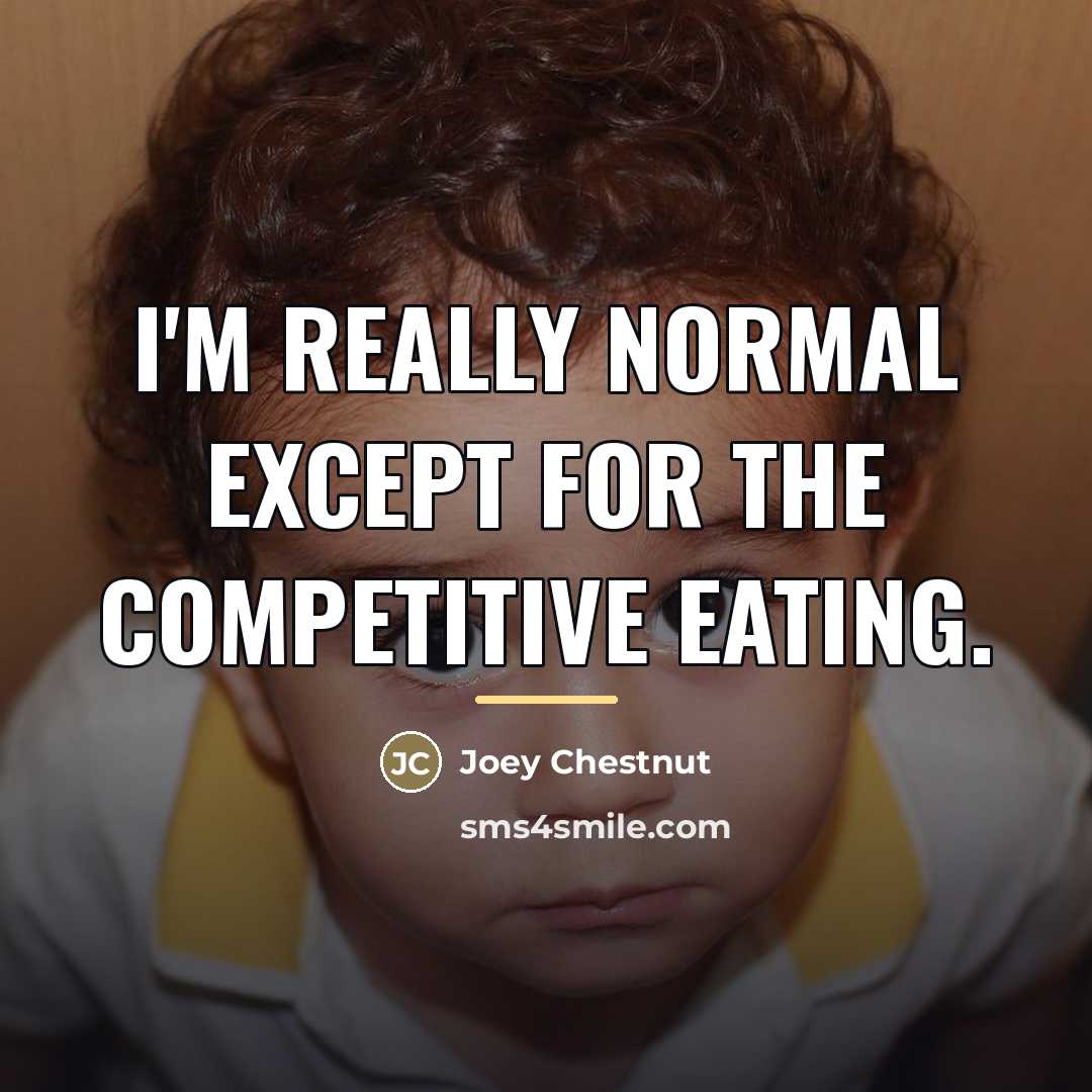 “I'm really normal except for the competitive eating.…” quote by Joey Chestnut