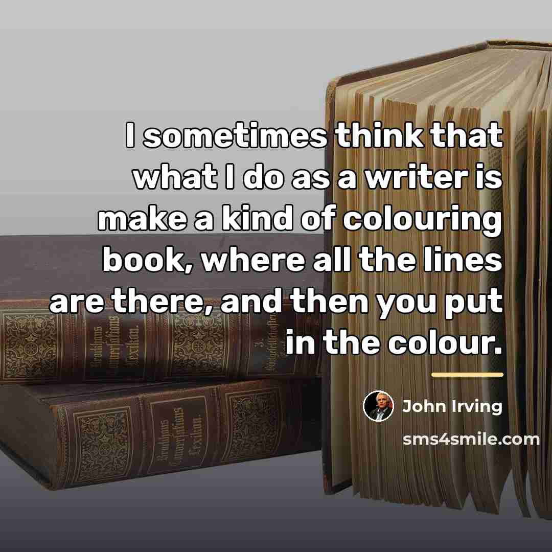 “I sometimes think that what I do as a writer…” quote by John Irving