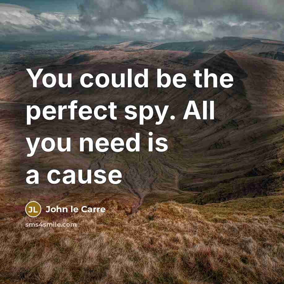 “You could be the perfect spy. All you need is…” quote by John le Carré
