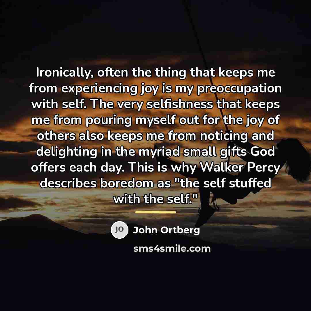 “Ironically, often the thing that keeps me from experiencing joy…” quote by John Ortberg