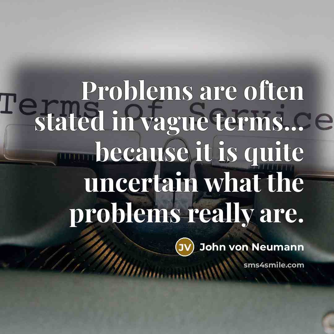 “Problems are often stated in vague terms... because it is…” quote by John von Neumann