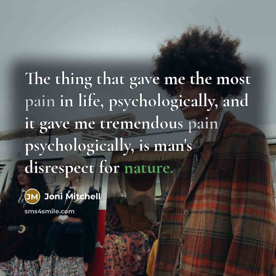 “The thing that gave me the most pain in life,…” quote by Joni Mitchell