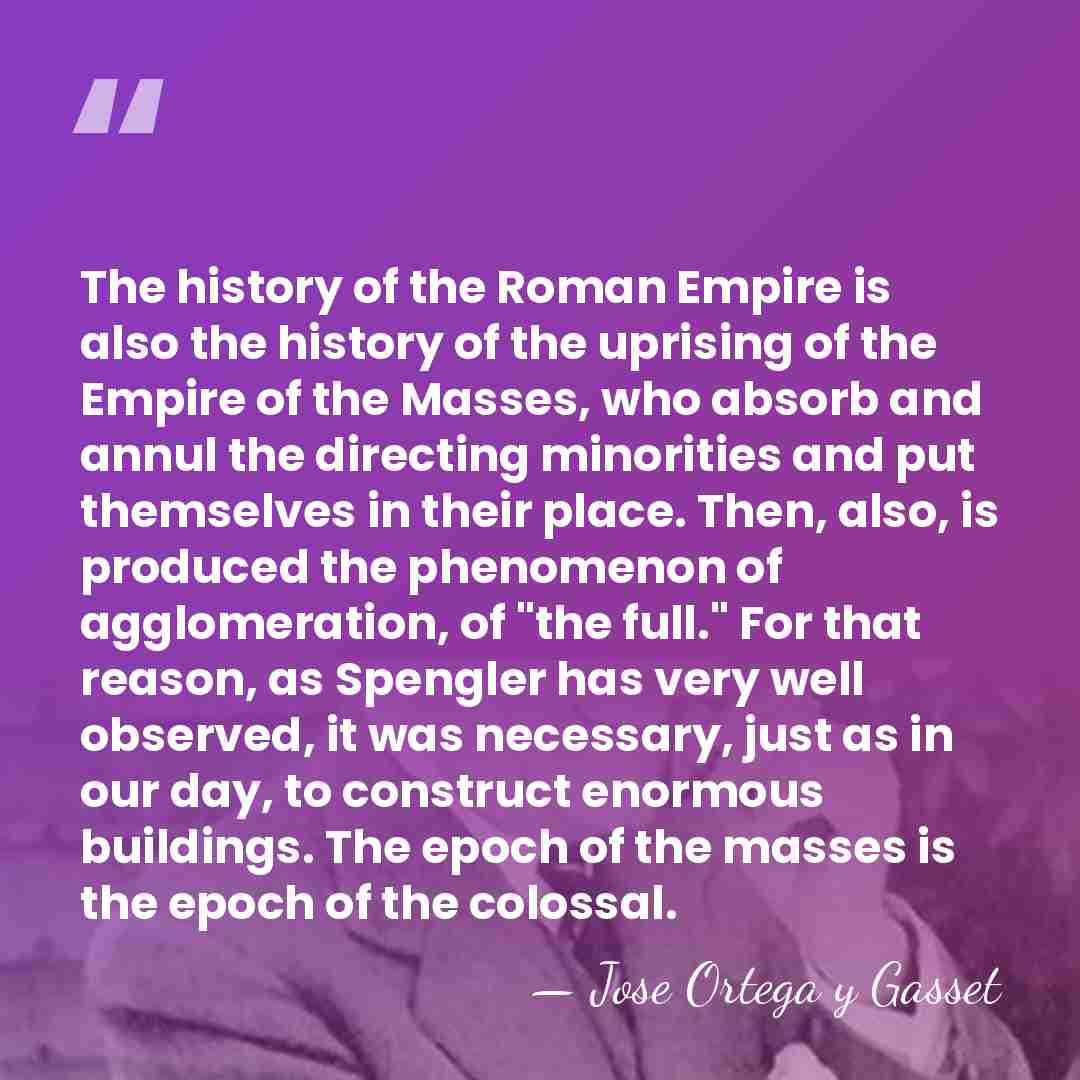 The history of the Roman Empire is also the history of the&hellip; - Jose Ortega y Gasset