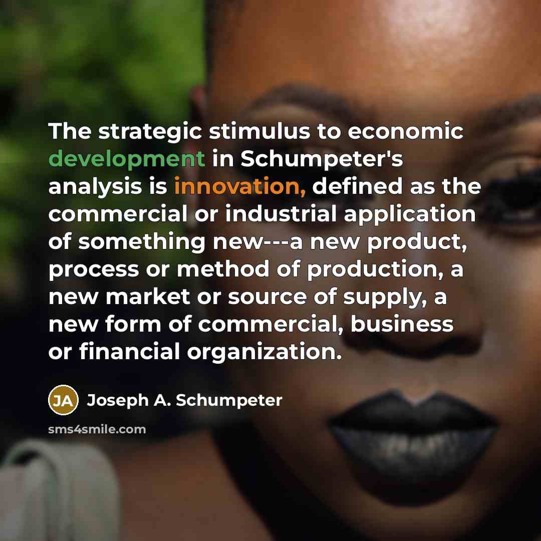 “The strategic stimulus to economic development in Schumpeter's analysis is…” quote by Joseph A. Schumpeter