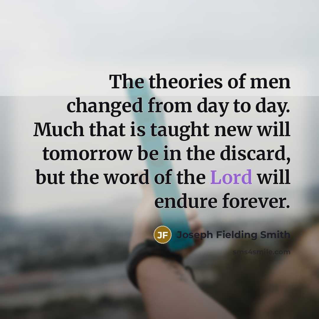 “The theories of men changed from day to day. Much…” quote by Joseph Fielding Smith