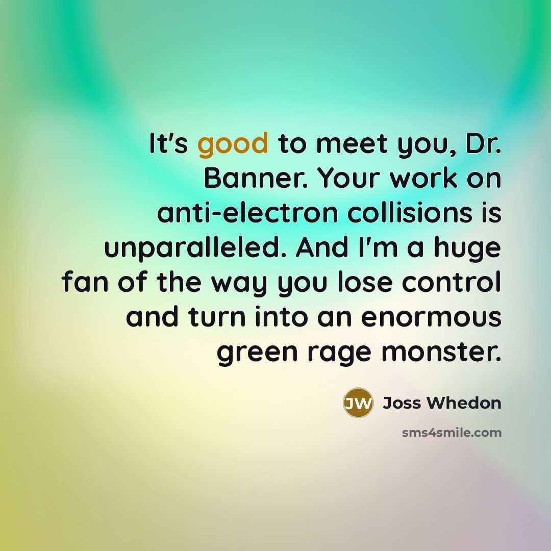 “It's good to meet you, Dr. Banner. Your work on…” quote by Joss Whedon