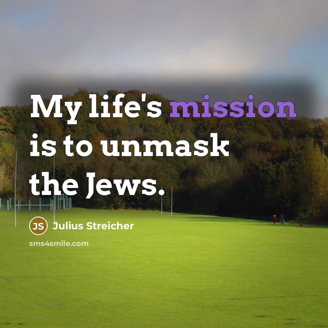 “My life's mission is to unmask the Jews.…” quote by Julius Streicher