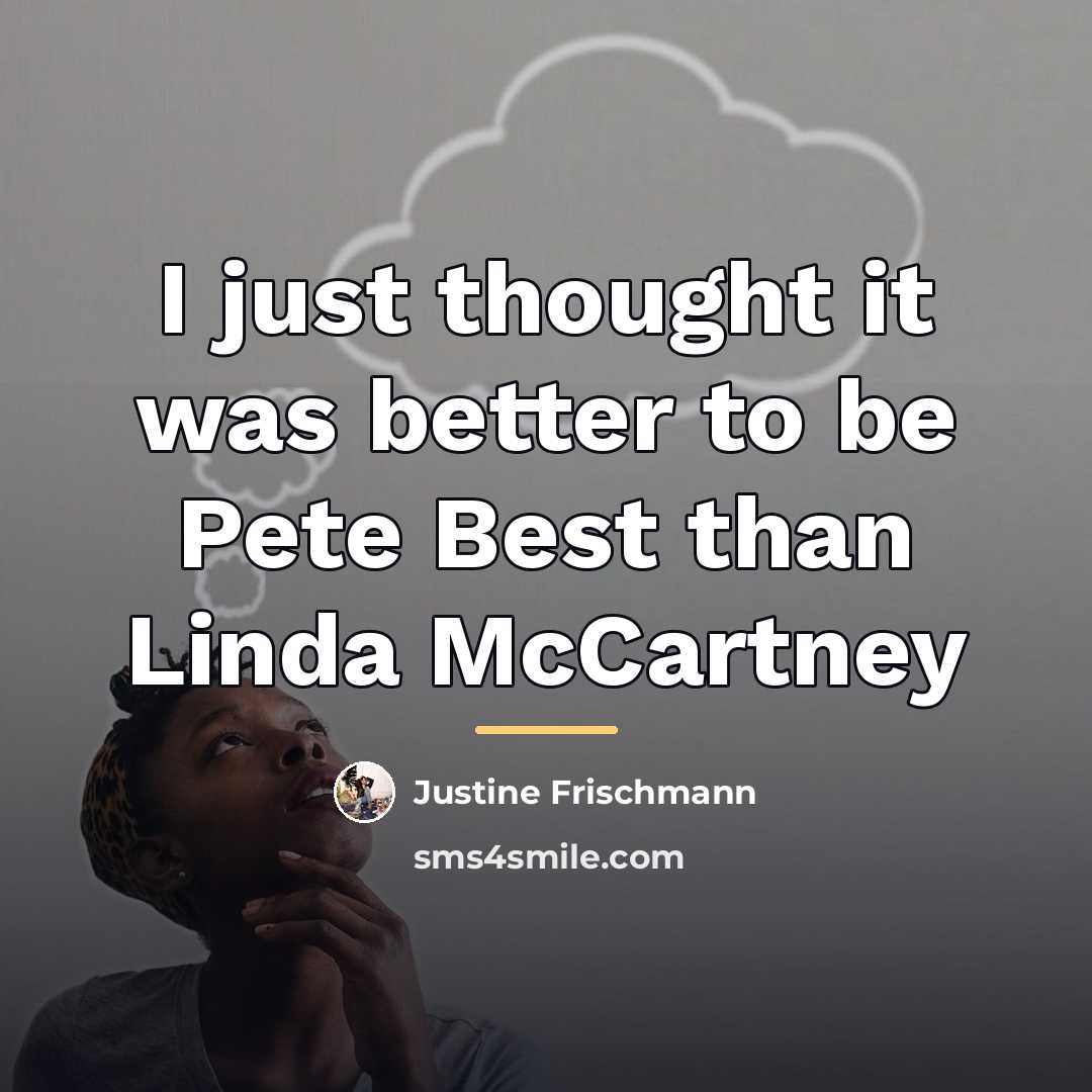 “I just thought it was better to be Pete Best…” quote by Justine Frischmann