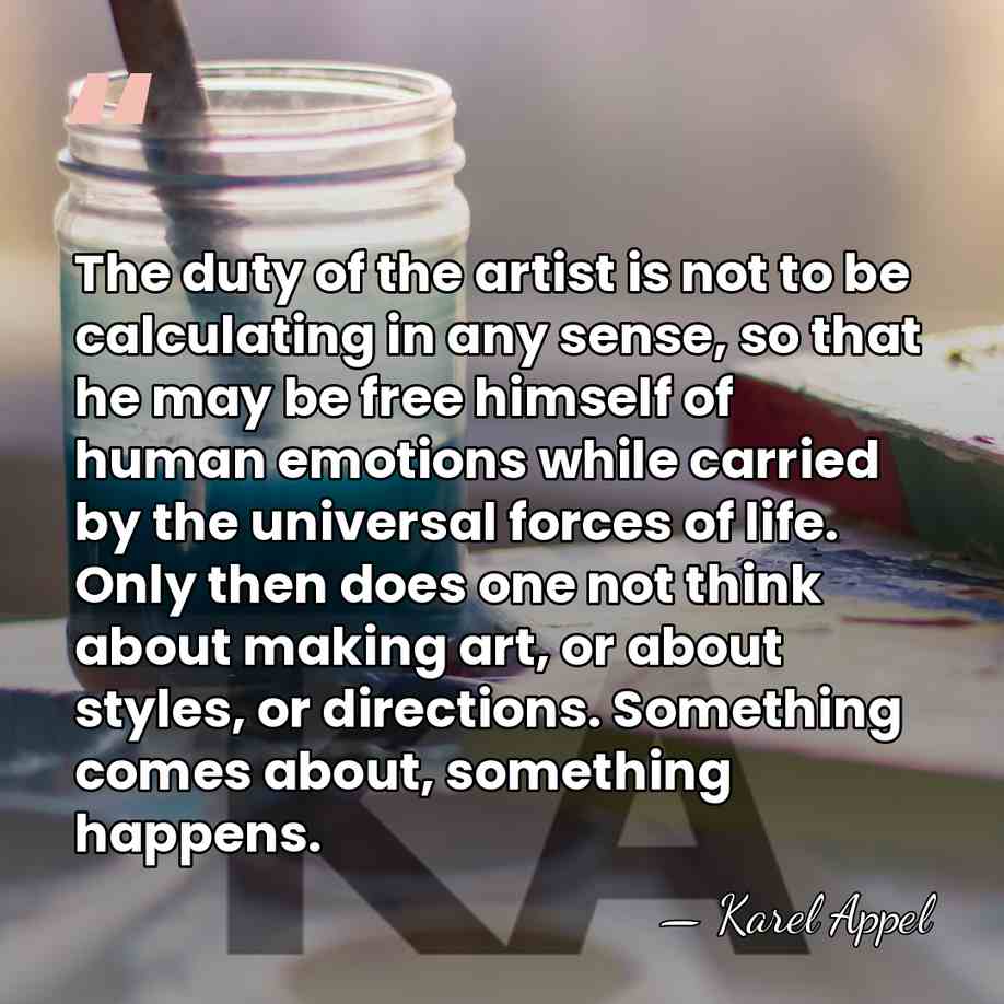 The duty of the artist is not to be calculating in any&hellip; - Karel Appel
