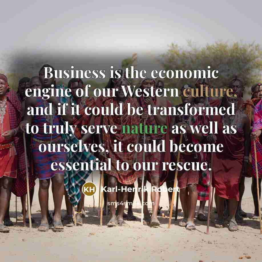 “Business is the economic engine of our Western culture, and…” quote by Karl-Henrik Robert