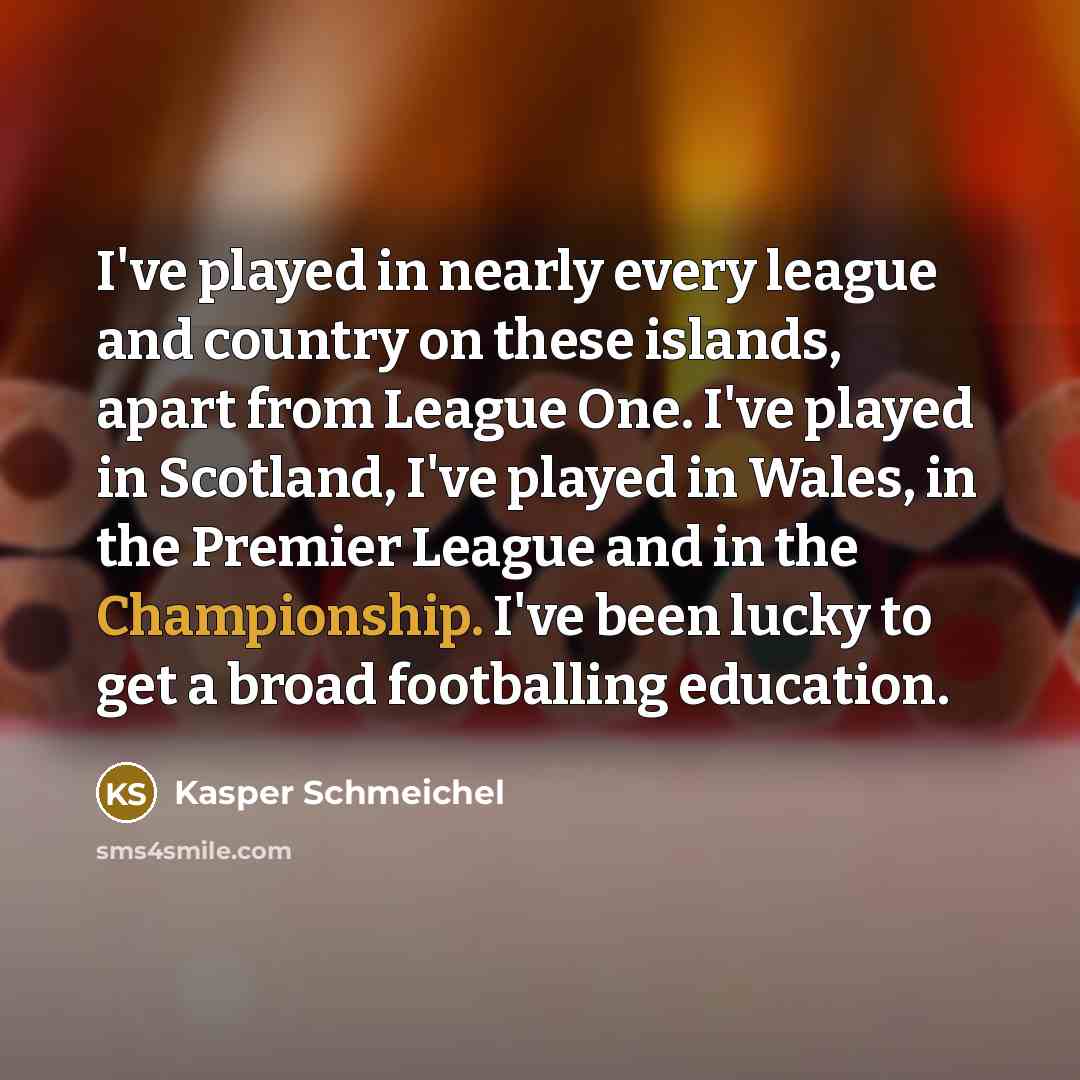 “I've played in nearly every league and country on these…” quote by Kasper Schmeichel
