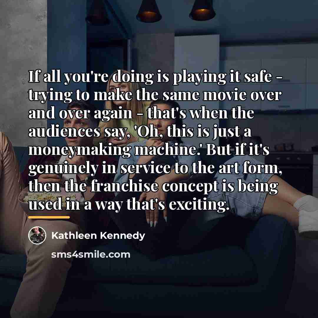 “If all you're doing is playing it safe - trying…” quote by Kathleen Kennedy