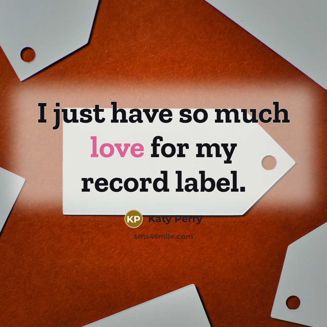 “I just have so much love for my record label.…” quote by Katy Perry
