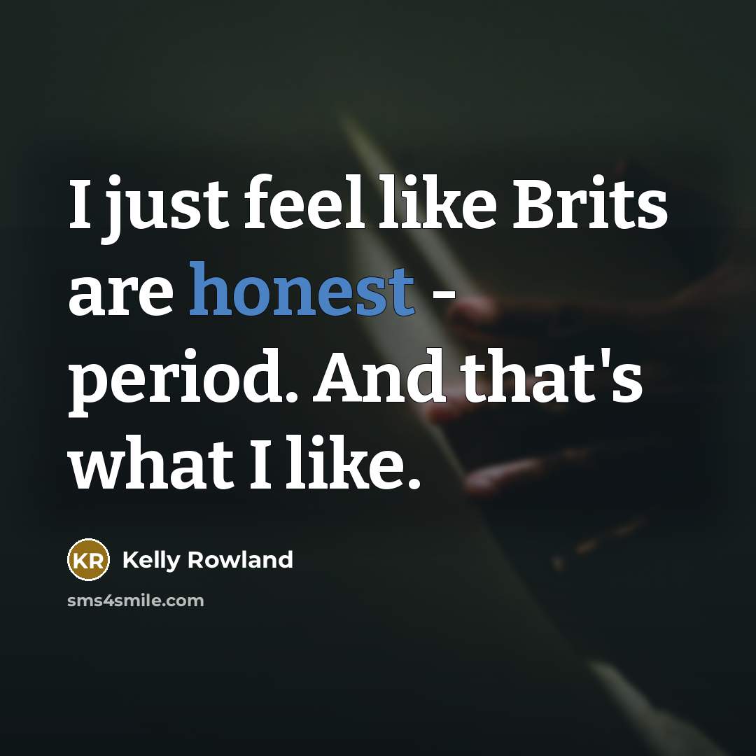 “I just feel like Brits are honest - period. And…” quote by Kelly Rowland