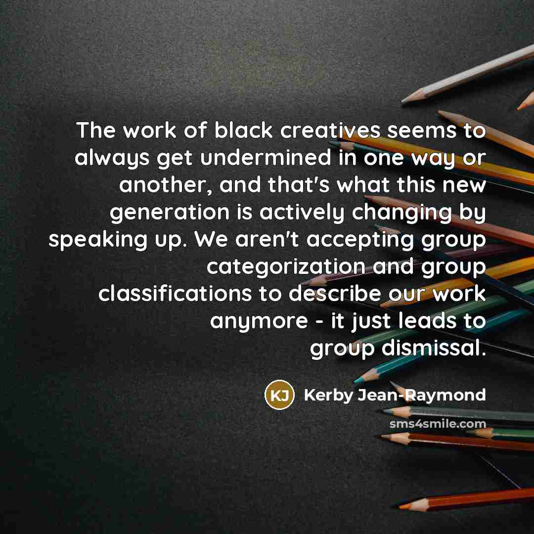 “The work of black creatives seems to always get undermined…” quote by Kerby Jean-Raymond