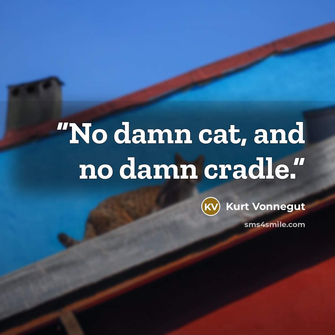“No damn cat, and no damn cradle.” quote by Kurt Vonnegut