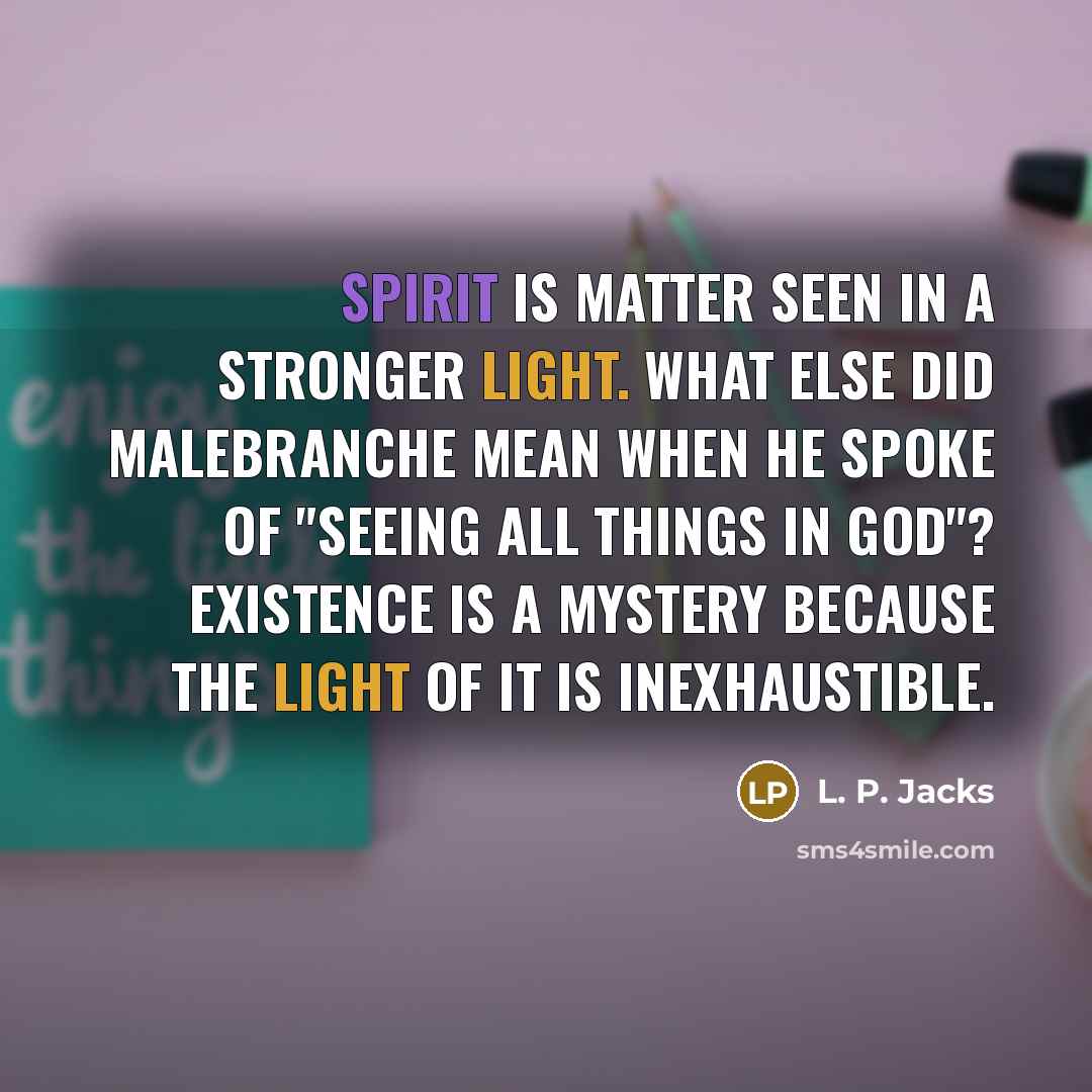 “Spirit is matter seen in a stronger light. What else…” quote by L. P. Jacks