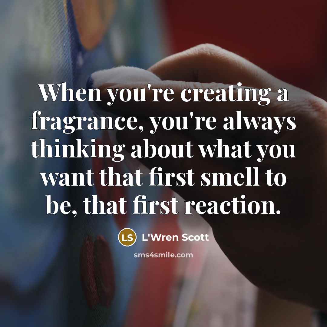 “When you're creating a fragrance, you're always thinking about what…” quote by L'Wren Scott