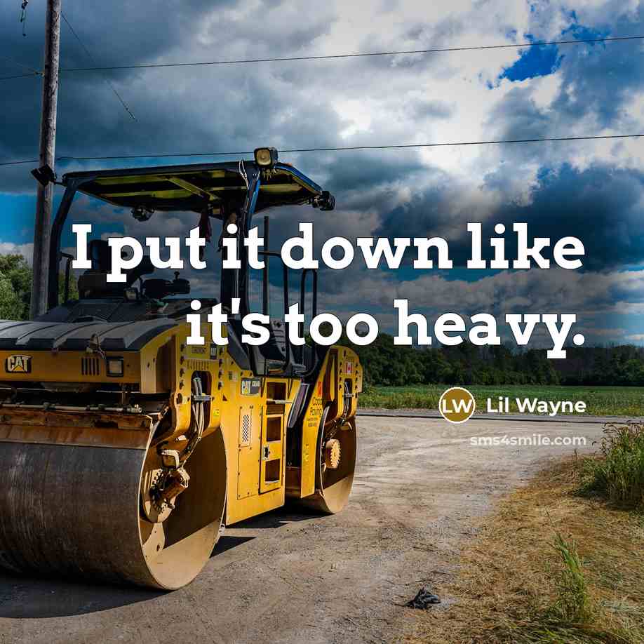 “I put it down like it's too heavy.” quote by Lil Wayne