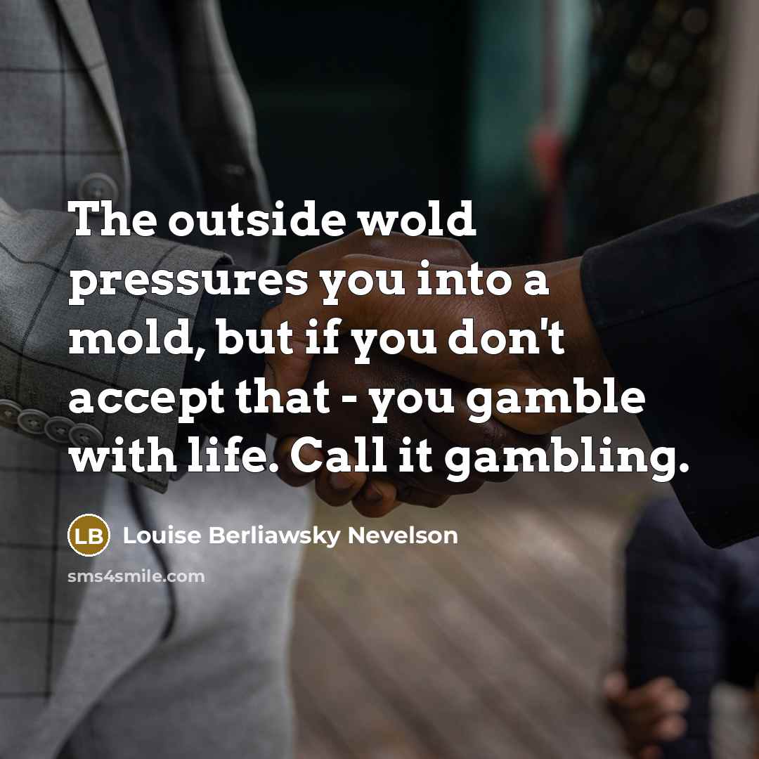 “The outside wold pressures you into a mold, but if…” quote by Louise Berliawsky Nevelson