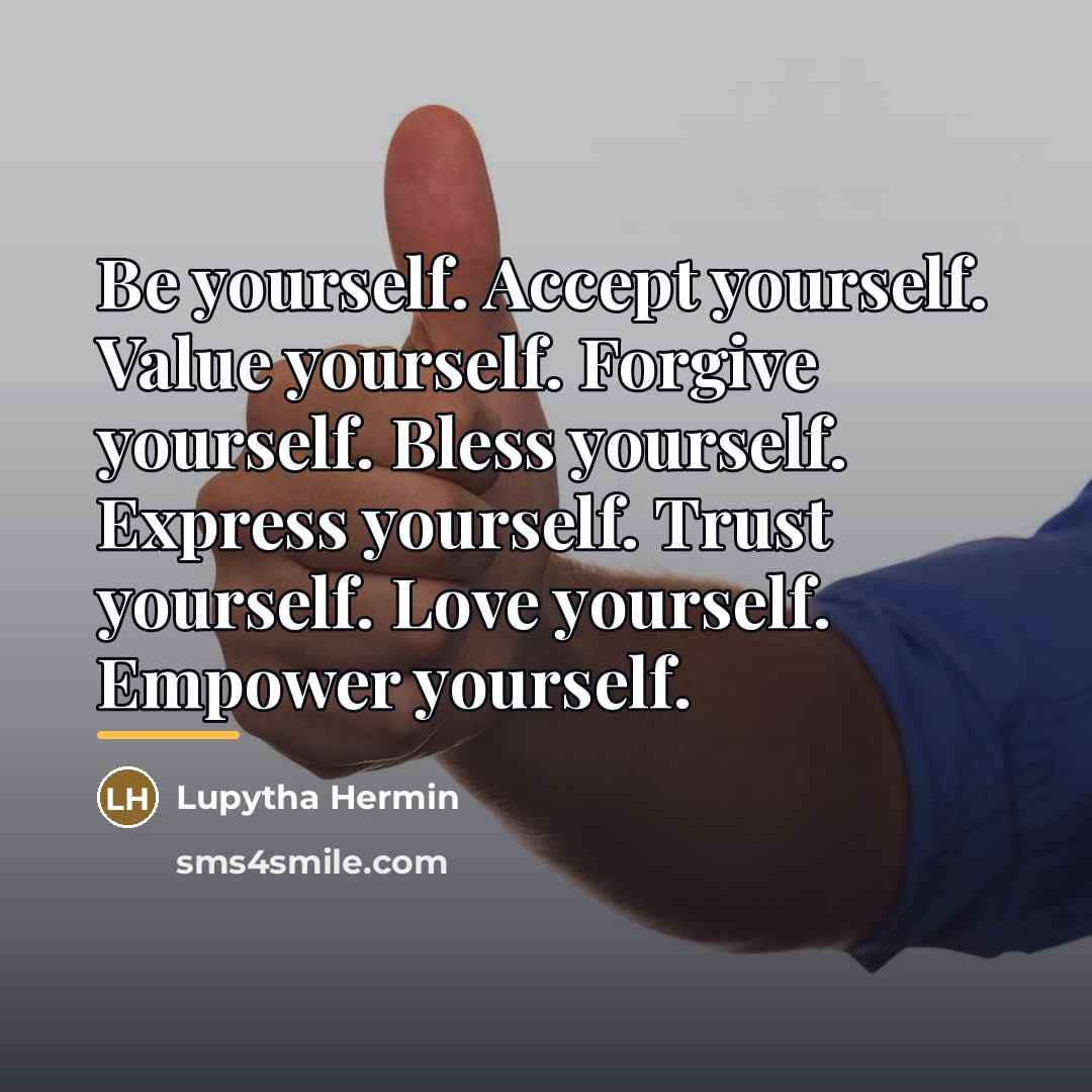 “Be yourself. Accept yourself. Value yourself. Forgive yourself. Bless yourself.…” quote by Lupytha Hermin