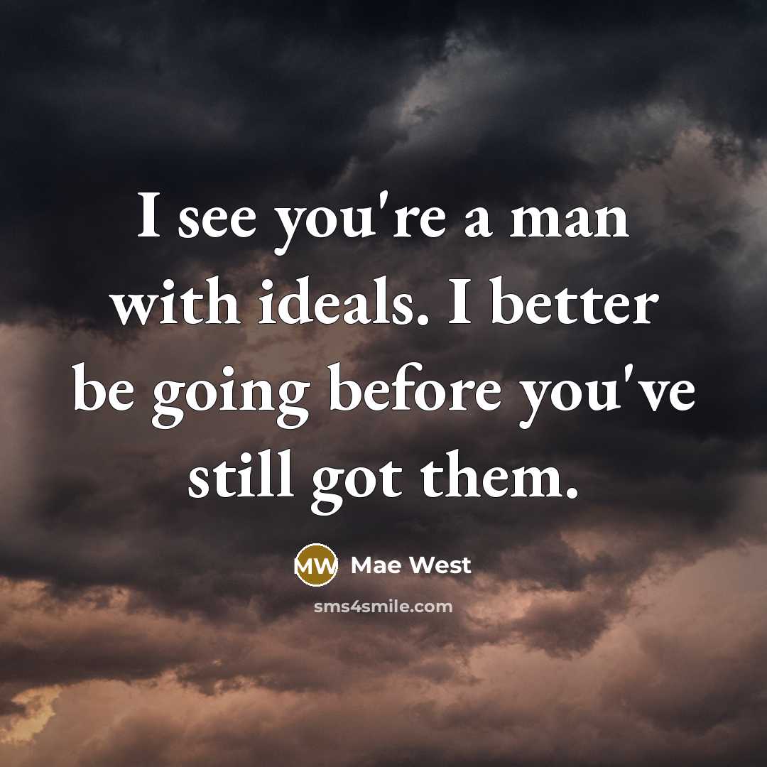 “I see you're a man with ideals. I better be…” quote by Mae West