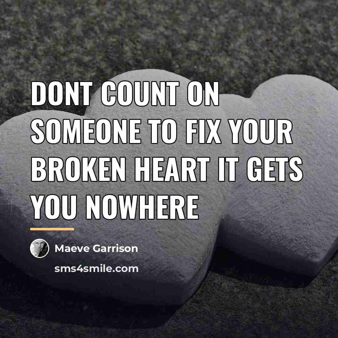 “Dont count on someone to fix your broken heart it…” quote by Maeve Garrison