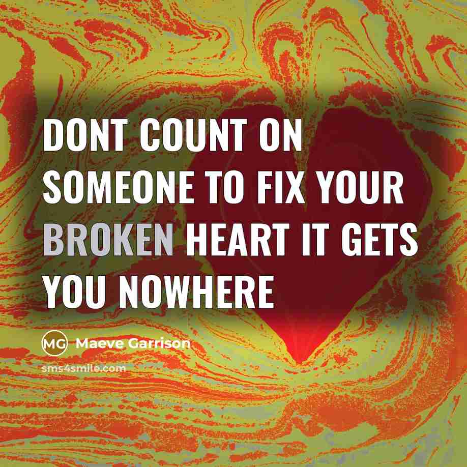 “Dont count on someone to fix your broken heart it gets you nowhere” quote by Maeve Garrison