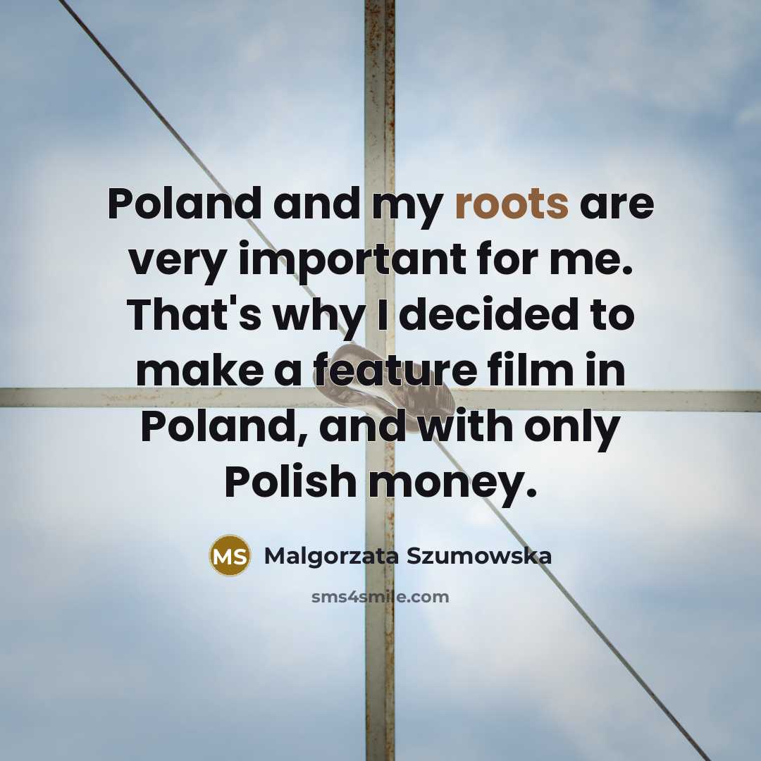 “Poland and my roots are very important for me. That's…” quote by Malgorzata Szumowska