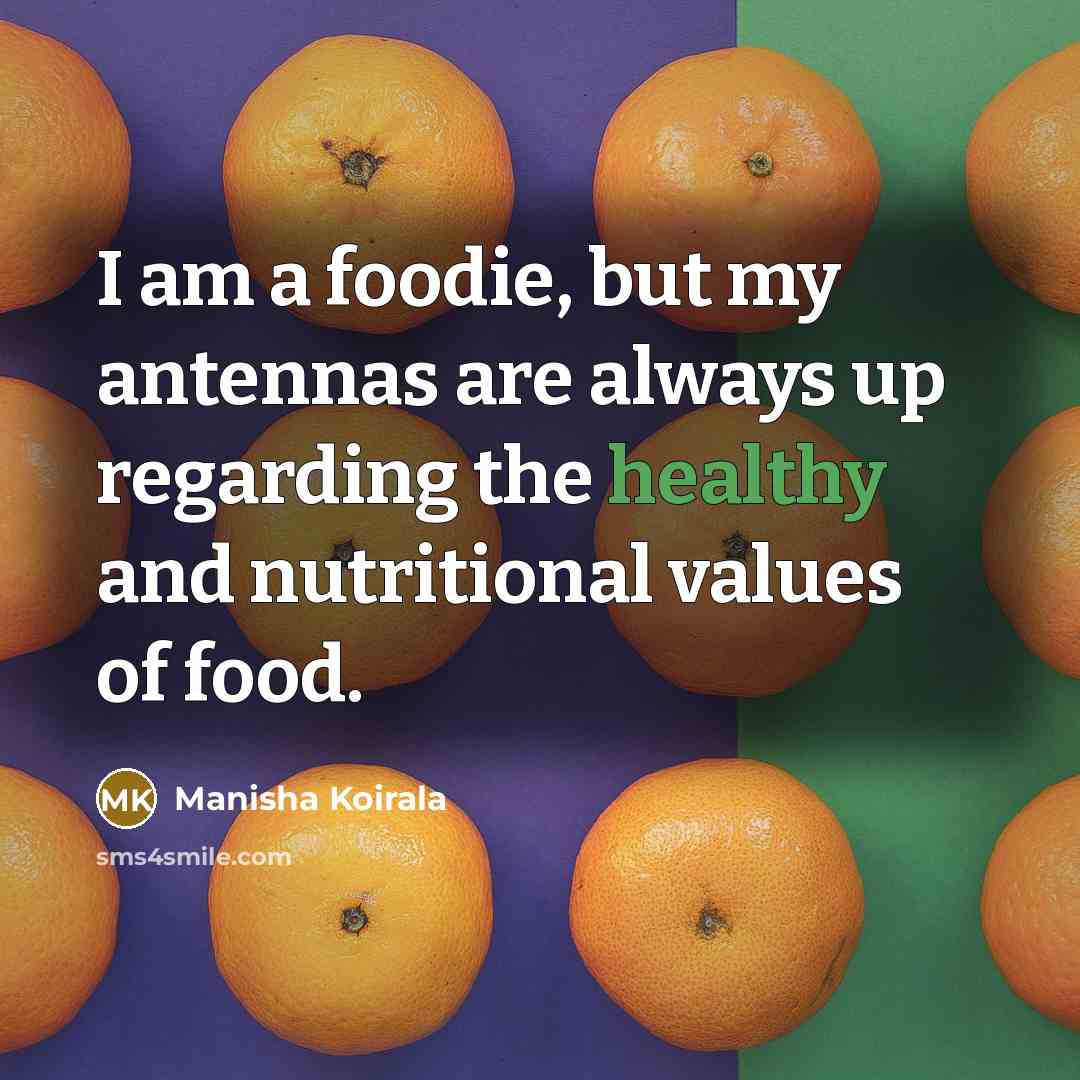 “I am a foodie, but my antennas are always up…” quote by Manisha Koirala