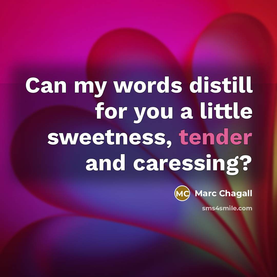 “Can my words distill for you a little sweetness, tender…” quote by Marc Chagall