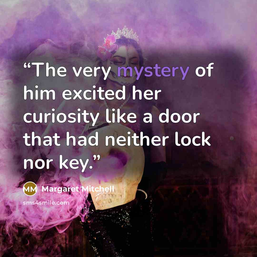 “The very mystery of him excited her curiosity like a door that had neither lock nor key.” quote by Margaret Mitchell