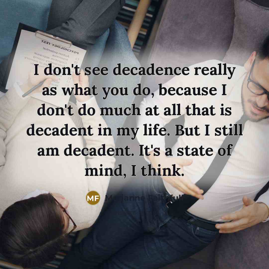 “I don't see decadence really as what you do, because…” quote by Marianne Faithfull