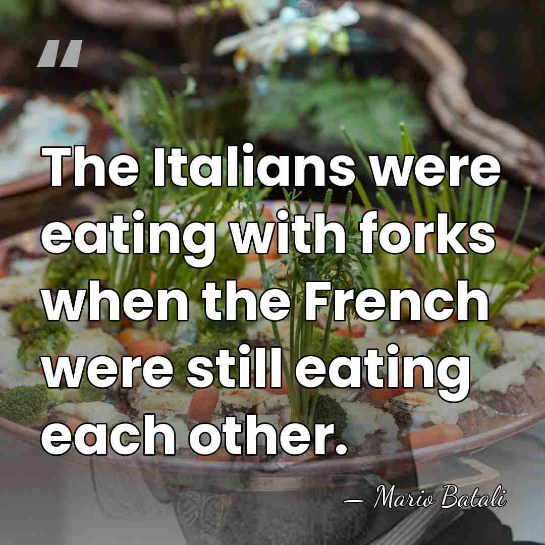 The Italians were eating with forks when the French were still eating&hellip; - Mario Batali