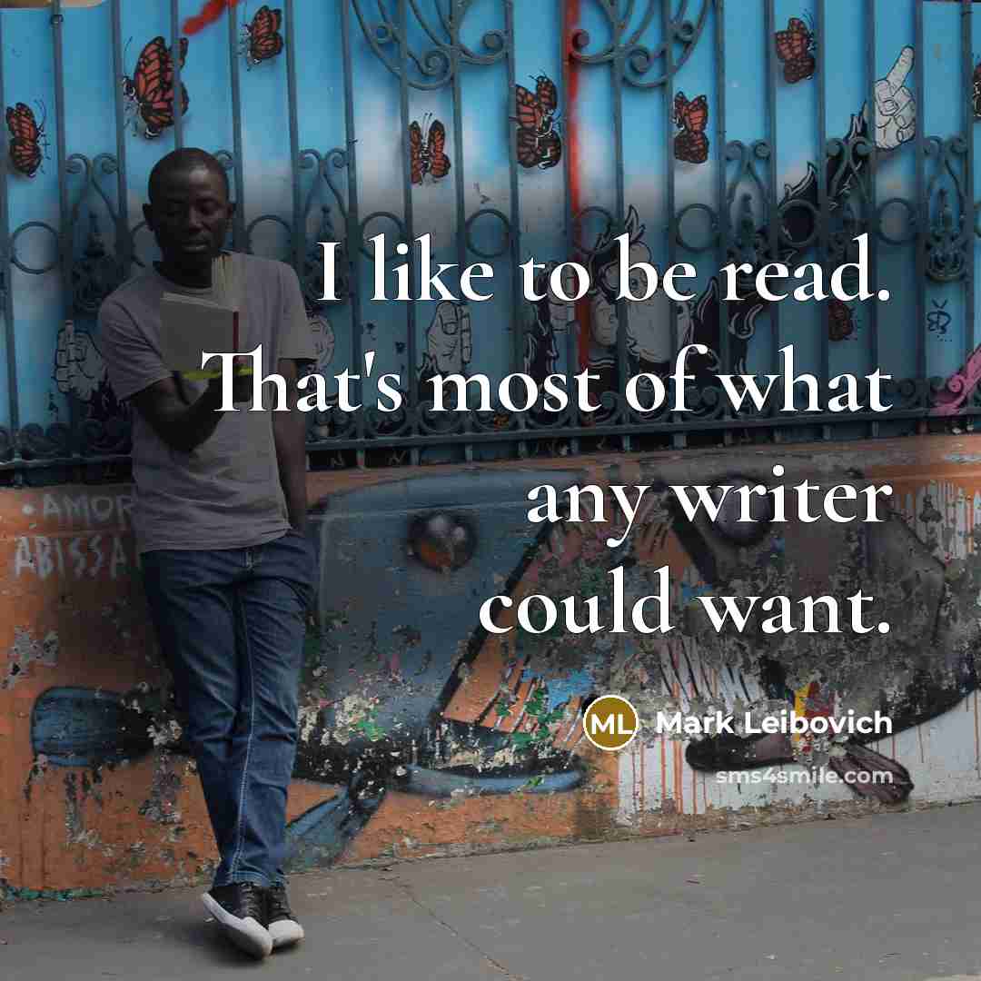“I like to be read. That's most of what any…” quote by Mark Leibovich