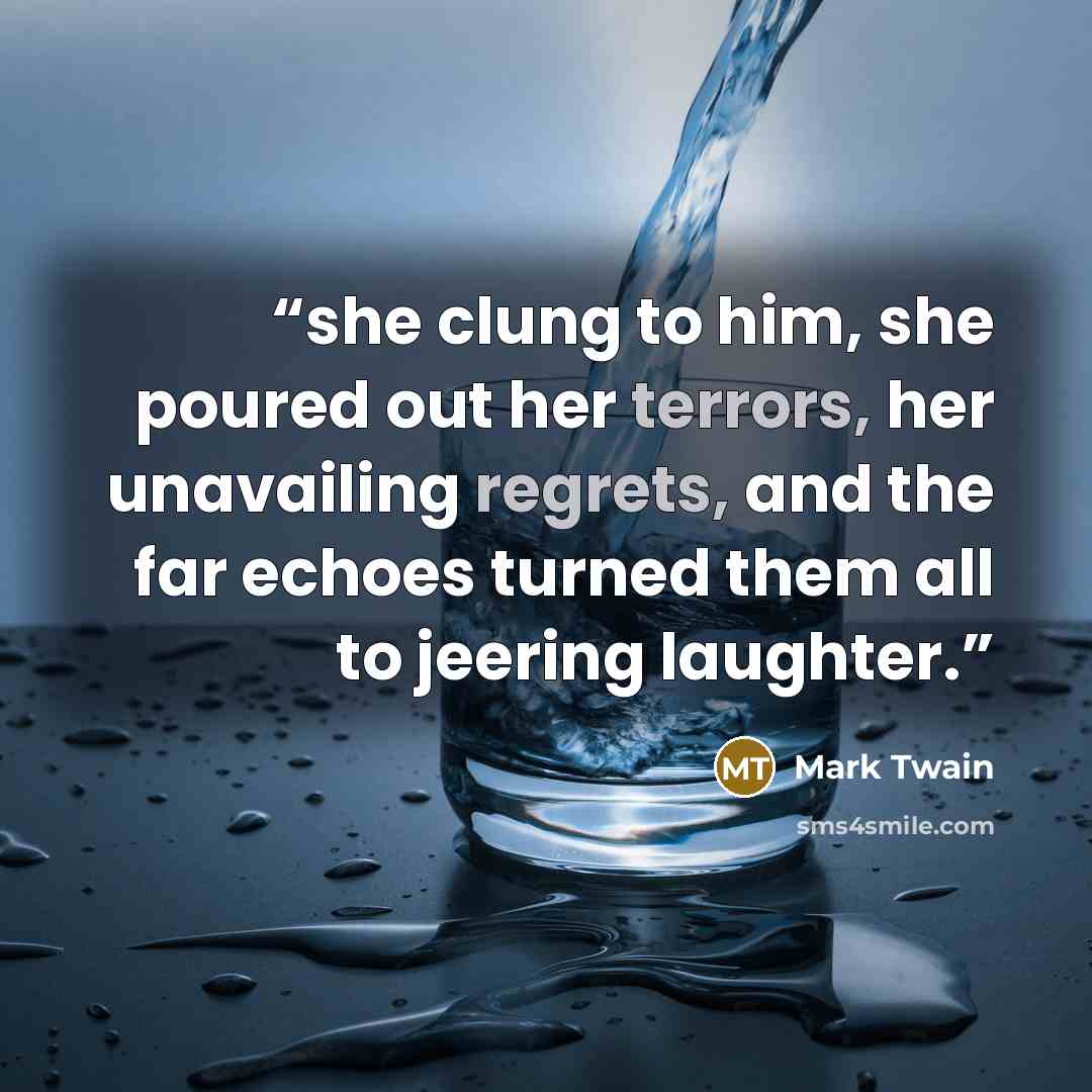 “she clung to him, she poured out her terrors, her unavailing regrets, and the far echoes turned them all to jeering laughter.” quote by Mark Twain