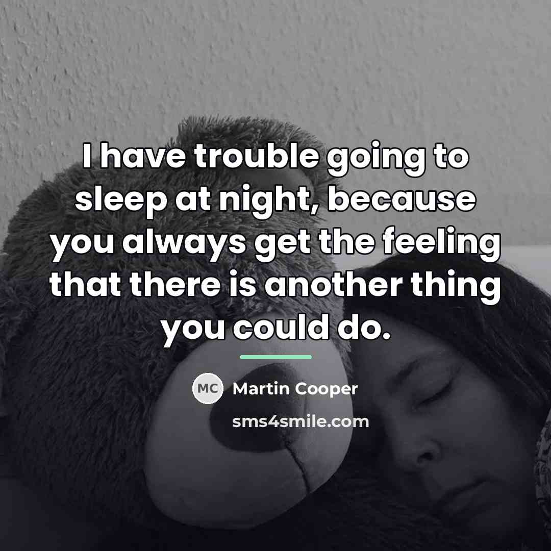 “I have trouble going to sleep at night, because you…” quote by Martin Cooper