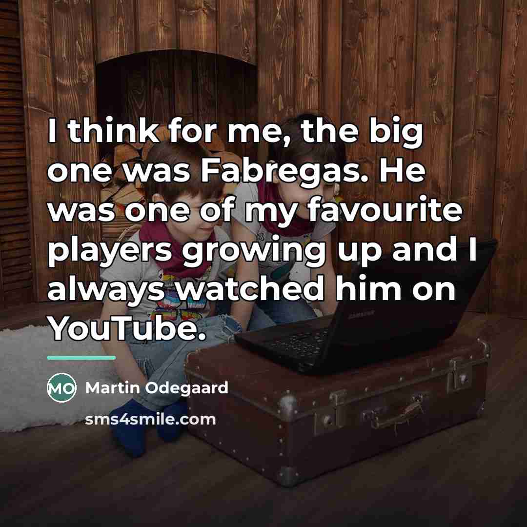 “I think for me, the big one was Fabregas. He…” quote by Martin Odegaard