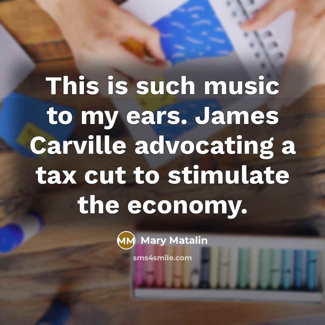 “This is such music to my ears. James Carville advocating…” quote by Mary Matalin