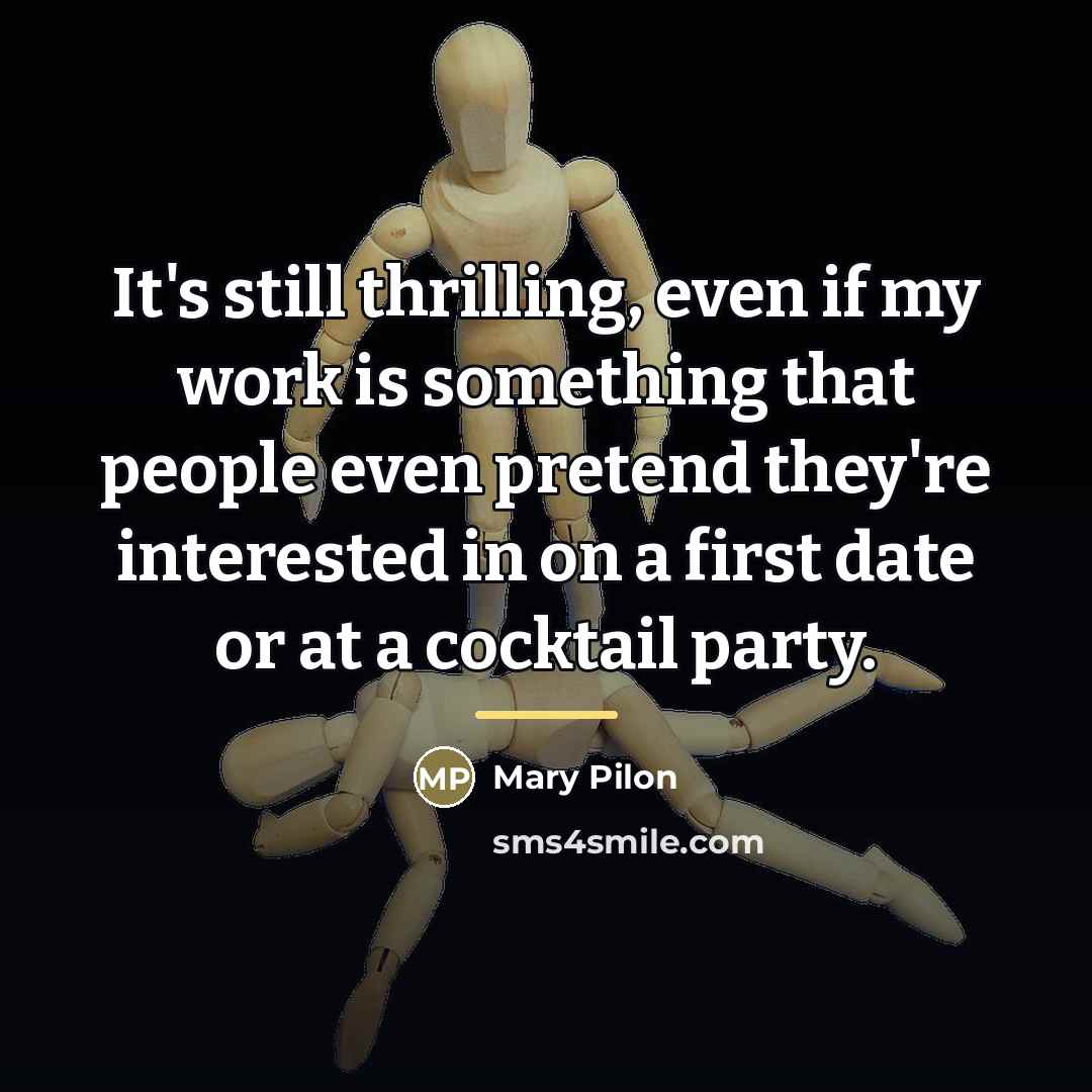 “It's still thrilling, even if my work is something that…” quote by Mary Pilon