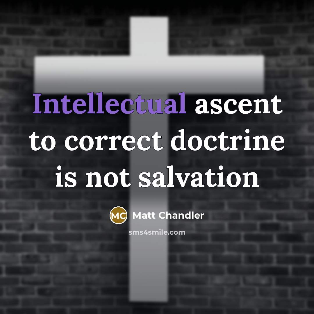 “Intellectual ascent to correct doctrine is not salvation…” quote by Matt Chandler