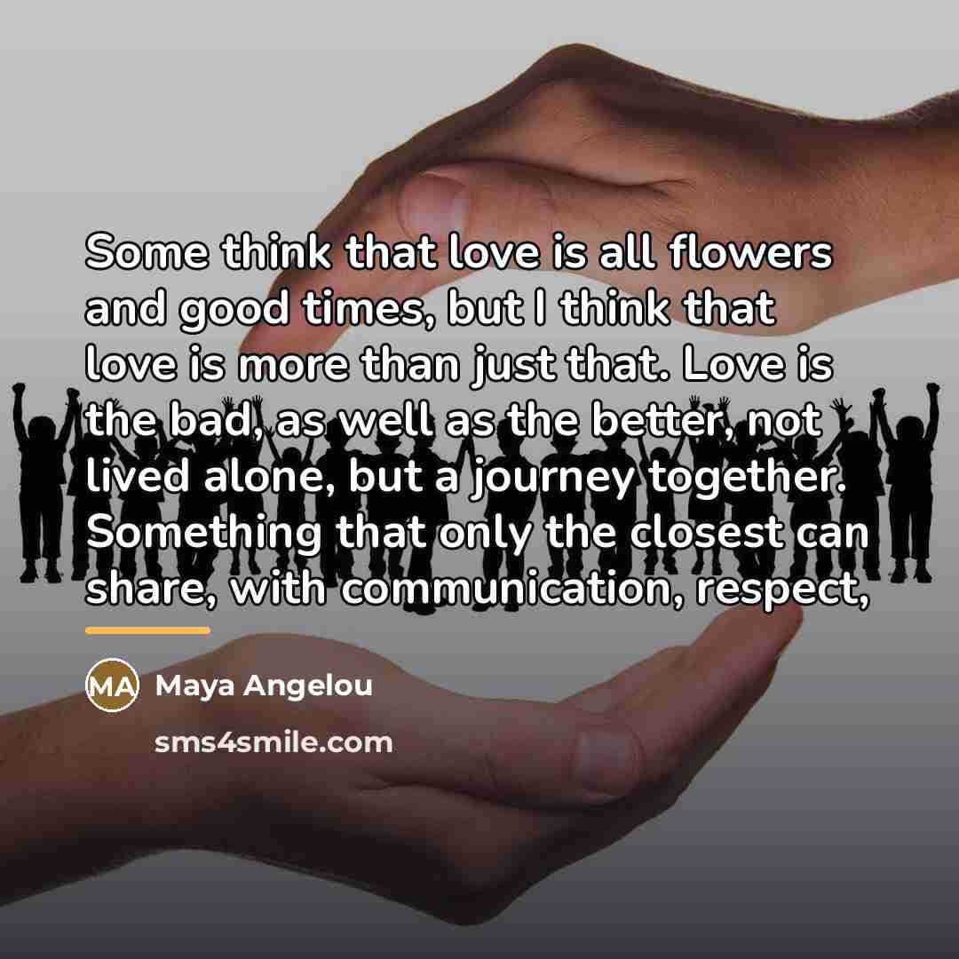 “Some think that love is all flowers and good times,…” quote by Maya Angelou