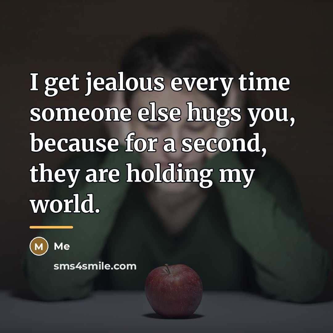 “I get jealous every time someone else hugs you, because…” quote by Me