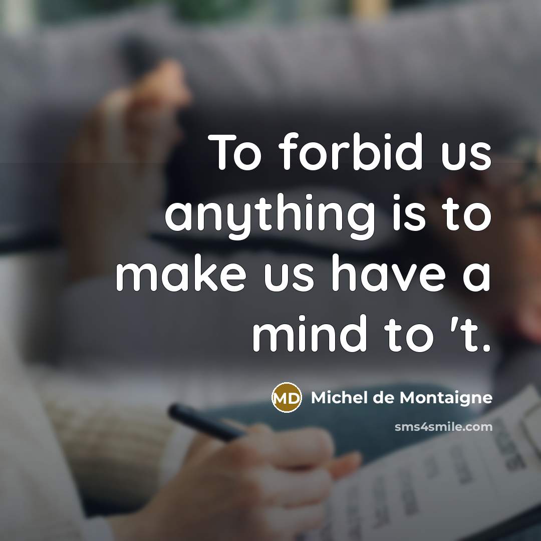 “To forbid us anything is to make us have a…” quote by Michel de Montaigne