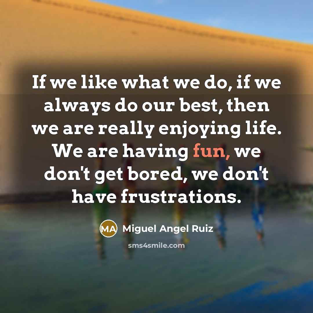 “If we like what we do, if we always do…” quote by Miguel Angel Ruiz