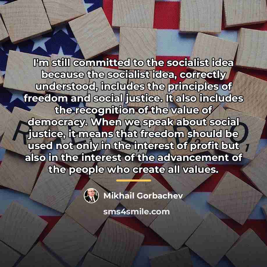 “I'm still committed to the socialist idea because the socialist…” quote by Mikhail Gorbachev